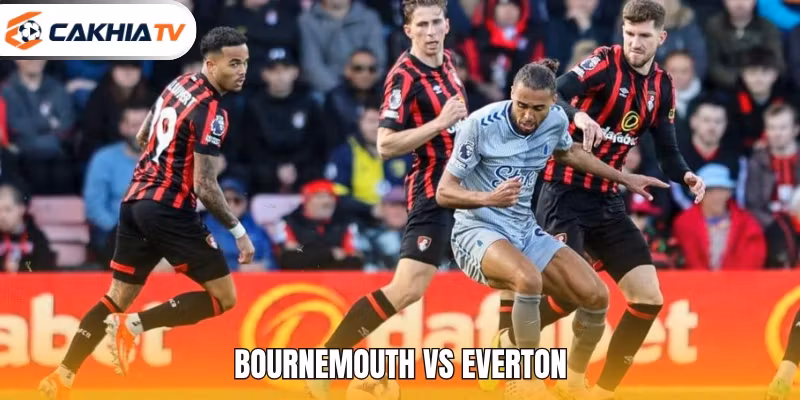 Nhận Định về Bournemouth Vs Everton (Ngoại hạng Anh)